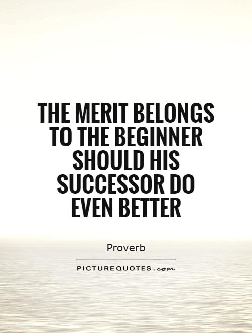 The merit belongs to the beginner should his successor do even better Picture Quote #1
