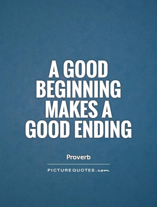 A good beginning makes a good ending Picture Quote #1