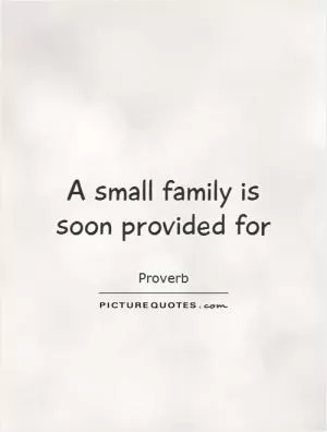 A small family is soon provided for Picture Quote #1