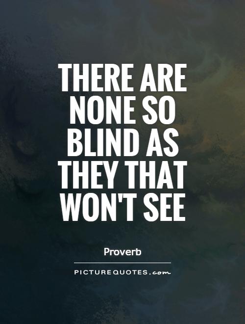 There are none so blind as they that won't see Picture Quote #1