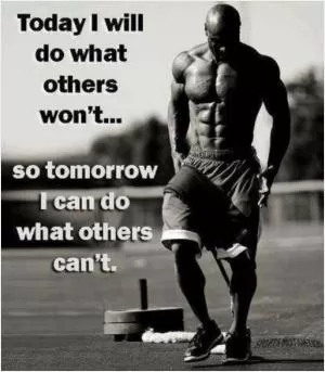 Today I will do what others won't, so tomorrow I can do what others can't Picture Quote #1