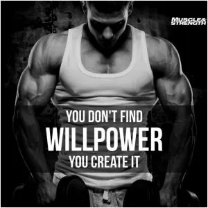 You don't find will power, you create it Picture Quote #1