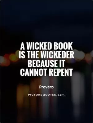 A wicked book is the wickeder because it cannot repent Picture Quote #1