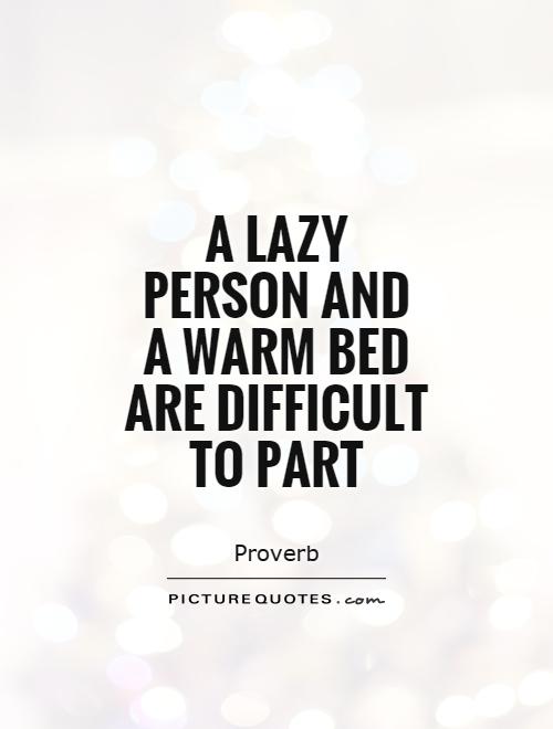 A lazy person and  a warm bed are difficult to part Picture Quote #1