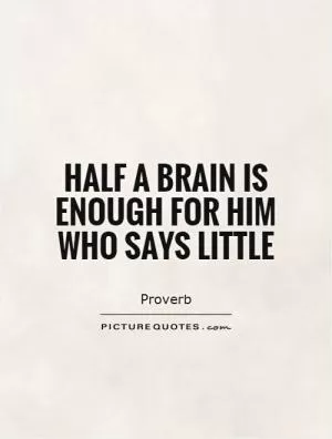 Half a brain is enough for him who says little Picture Quote #1
