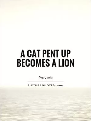 A cat pent up becomes a lion Picture Quote #1