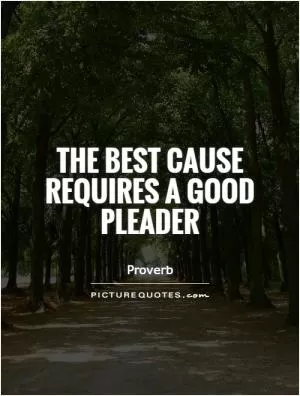 The best cause requires a good pleader Picture Quote #1
