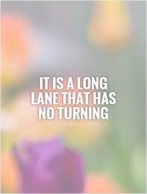 It is a long lane that has no turning Picture Quote #1