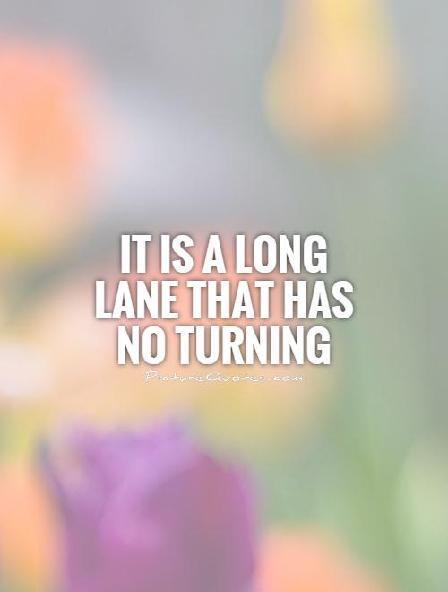 It is a long lane that has no turning Picture Quote #1
