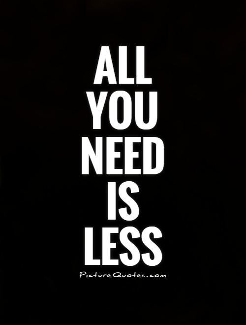 All you need is less Picture Quote #1