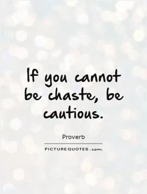 If you cannot be chaste, be cautious Picture Quote #1