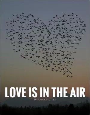 Love is in the air Picture Quote #1