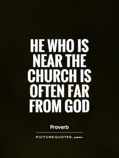 He who is near the Church is often far from God Picture Quote #1