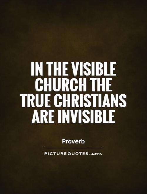 In the visible church the true Christians are invisible Picture Quote #1