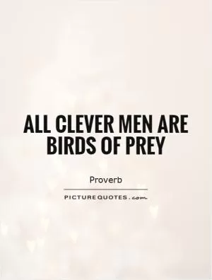 All clever men are birds of prey Picture Quote #1