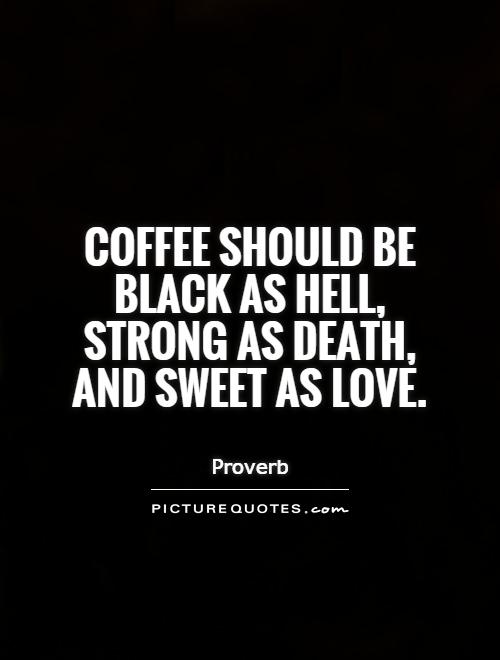 Coffee should be black as Hell, strong as death, and sweet as love Picture Quote #1