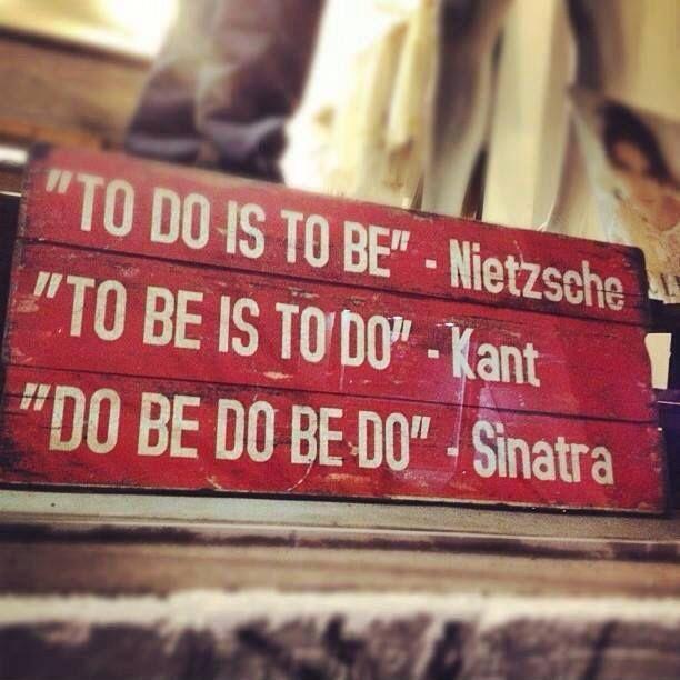 To do is to be. To be is to do. Do be do be do Picture Quote #1