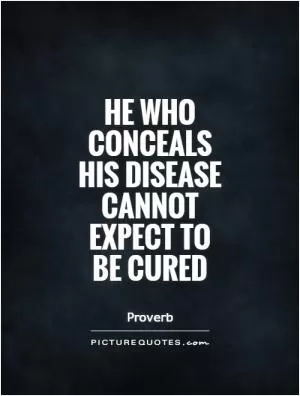 He who conceals his disease cannot expect to be cured Picture Quote #1