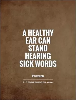 A healthy ear can stand hearing sick words Picture Quote #1
