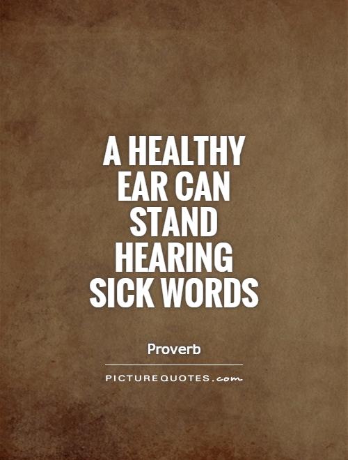 A healthy ear can stand hearing sick words Picture Quote #1