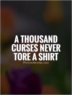 A thousand curses never tore a shirt Picture Quote #1