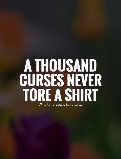 A thousand curses never tore a shirt Picture Quote #1
