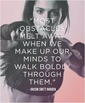 Most obstacles melt away when we make up our minds to walk boldly through them Picture Quote #1