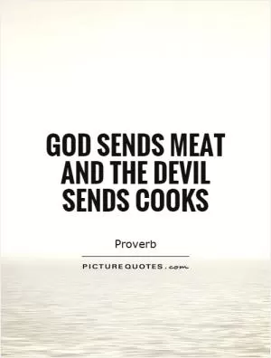 God sends meat and the Devil sends cooks Picture Quote #1