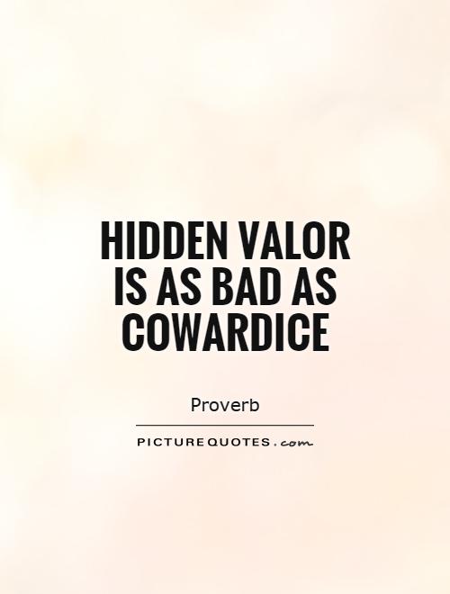 Hidden valor is as bad as cowardice Picture Quote #1