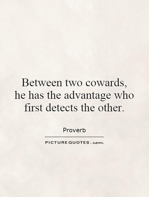 Between two cowards,  he has the advantage who first detects the other Picture Quote #1