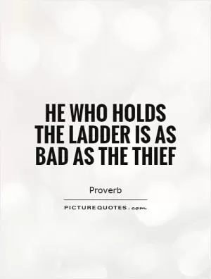 He who holds the ladder is as bad as the thief Picture Quote #1