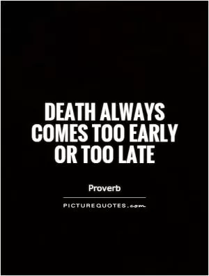 Death always comes too early or too late Picture Quote #1
