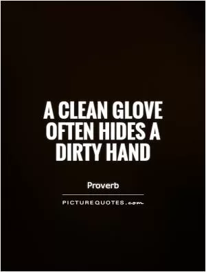 A clean glove often hides a dirty hand Picture Quote #1