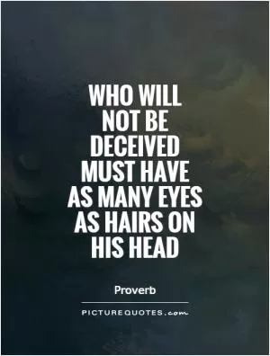 Who will not be deceived must have as many eyes as hairs on his head Picture Quote #1