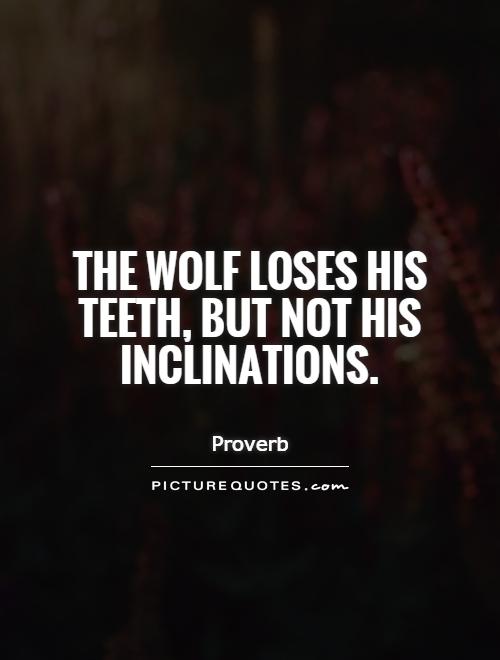 The wolf loses his teeth, but not his inclinations Picture Quote #1