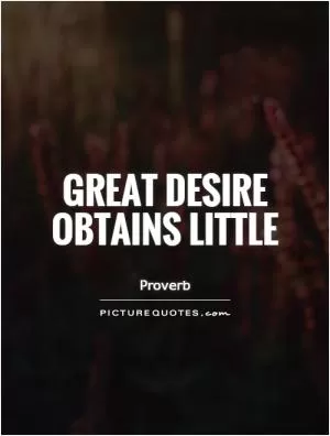 Great desire obtains little Picture Quote #1