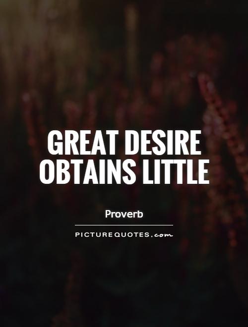 Great desire obtains little Picture Quote #1