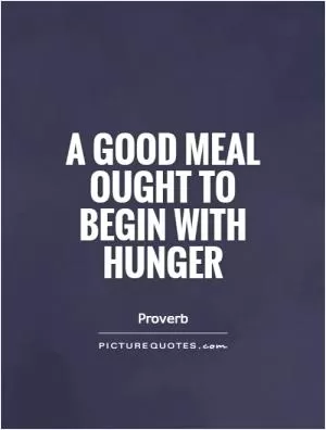 A good meal ought to begin with hunger Picture Quote #1