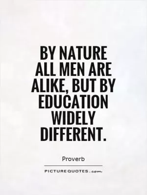 By nature all men are alike, but by education widely different Picture Quote #1
