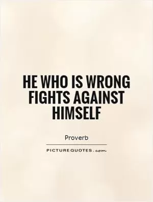 He who is wrong fights against himself Picture Quote #1