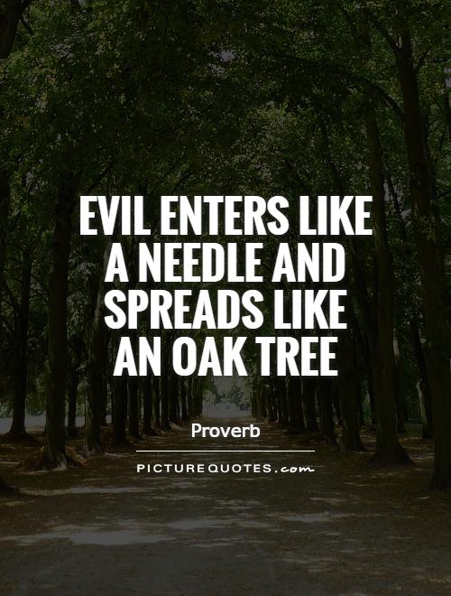 Evil enters like a needle and spreads like an oak tree Picture Quote #1