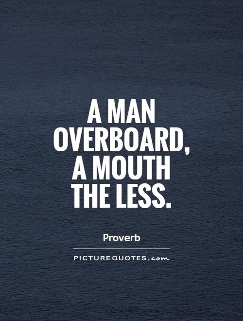 A man overboard, a mouth the less Picture Quote #1
