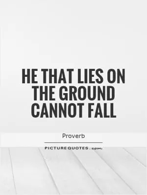He that lies on the ground cannot fall Picture Quote #1