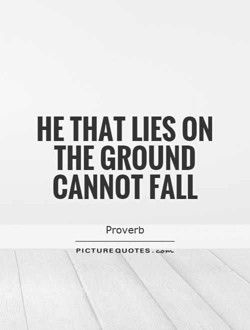 He that lies on the ground cannot fall Picture Quote #1