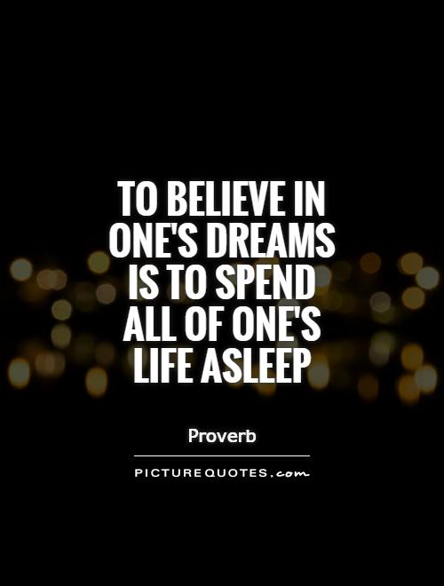 To believe in one's dreams is to spend all of one's life asleep Picture Quote #1