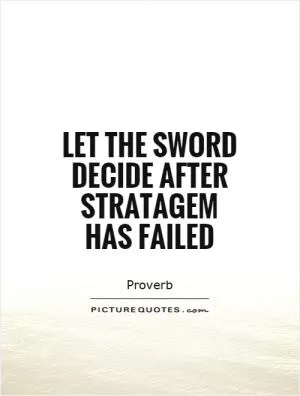 Let the sword decide after stratagem has failed Picture Quote #1