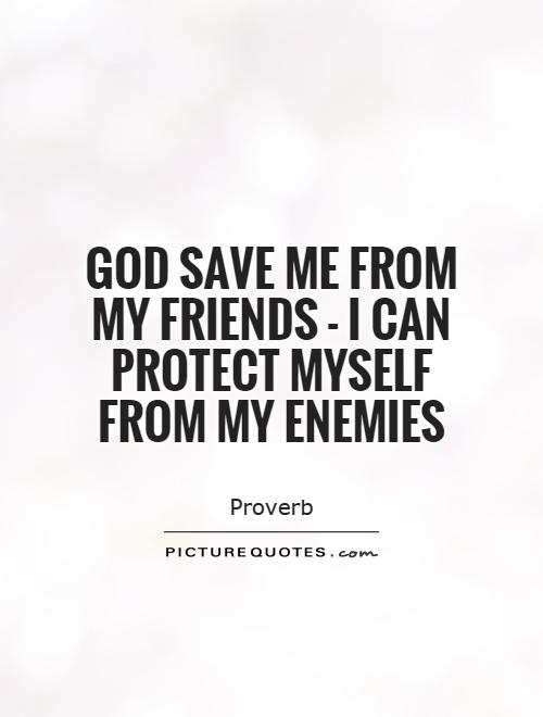 God save me from my friends - I can protect myself from my enemies Picture Quote #1