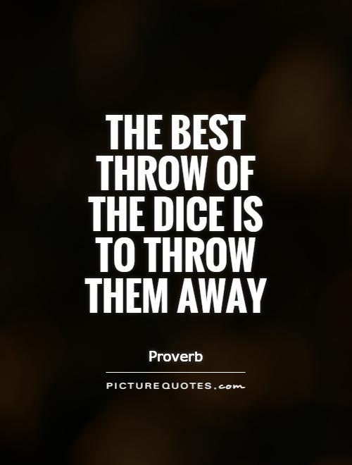 The best throw of the dice is to throw them away Picture Quote #1