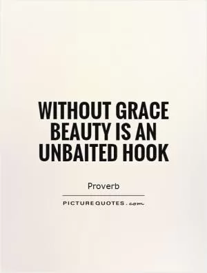 Without grace beauty is an unbaited hook Picture Quote #1