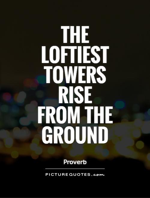 The loftiest towers rise from the ground Picture Quote #1